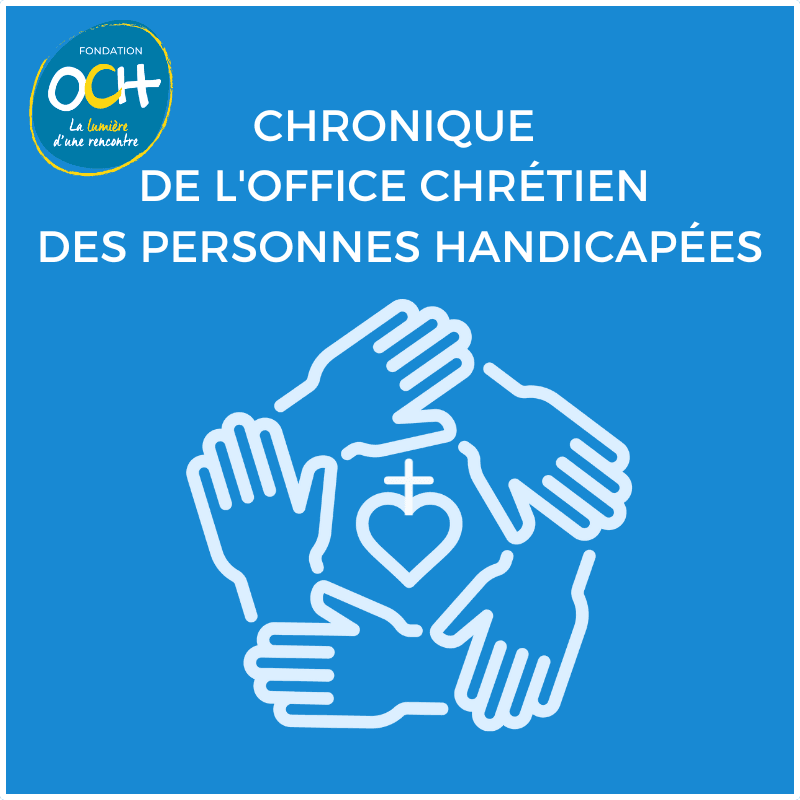 Chronique de l'Office chrétien des personnes handicapées