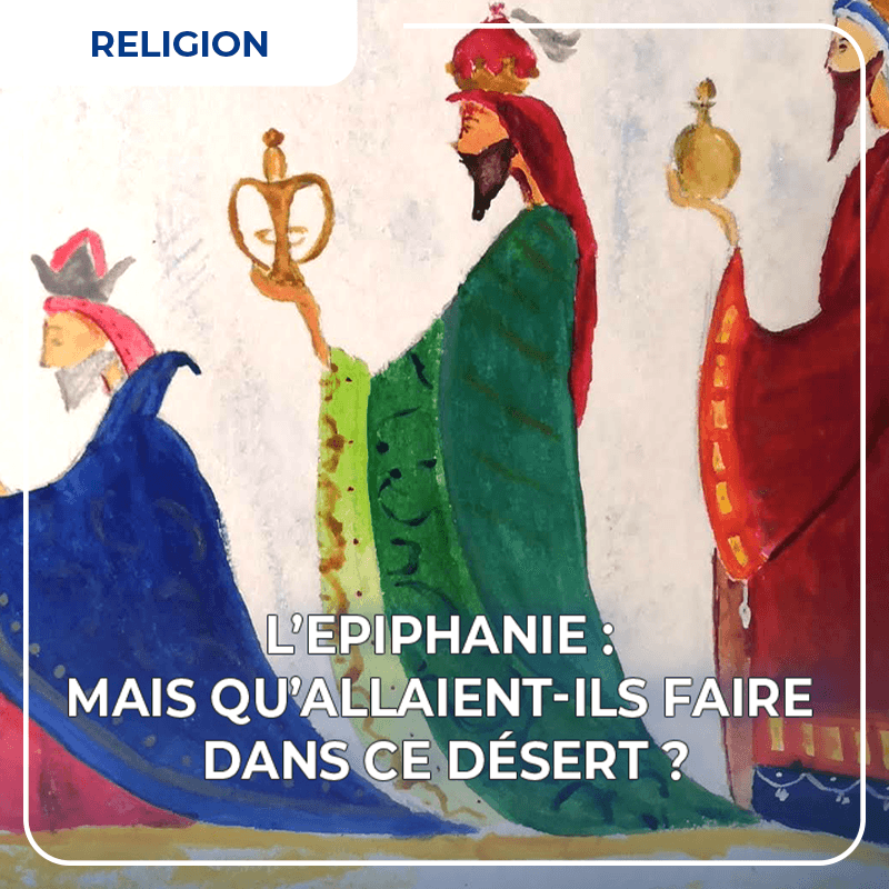 L'Epiphanie : mais qu'allaient-ils faire dans ce désert ?