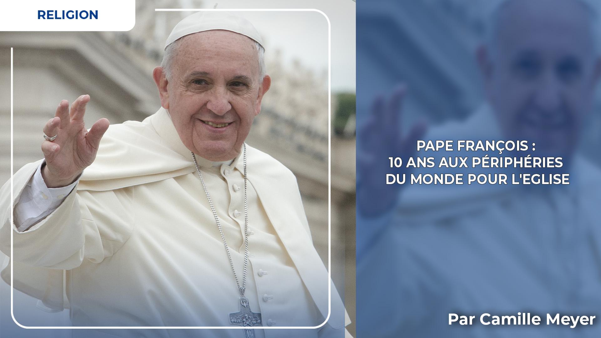 Pape François : 10 ans aux périphéries du monde pour l'Eglise