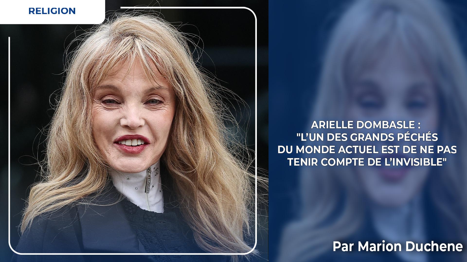 Arielle Dombasle : "l’un des grands péchés du monde actuel est de ne pas tenir compte de l’invisible"